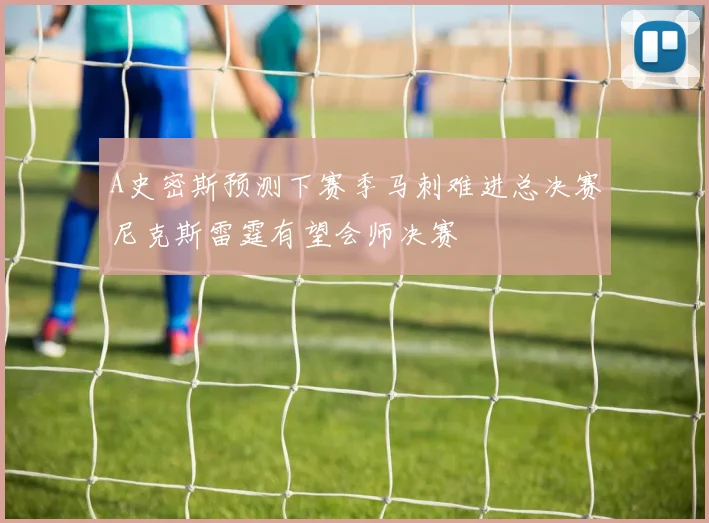 A史密斯预测下赛季马刺难进总决赛尼克斯雷霆有望会师决赛