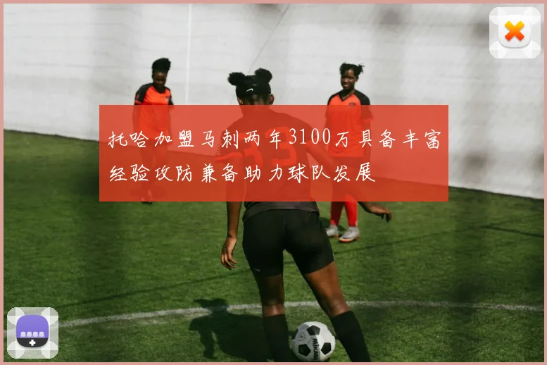 托哈加盟马刺两年3100万具备丰富经验攻防兼备助力球队发展