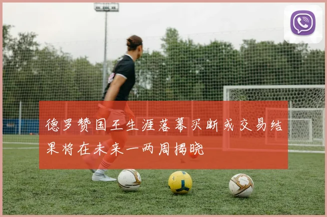 德罗赞国王生涯落幕买断或交易结果将在未来一两周揭晓