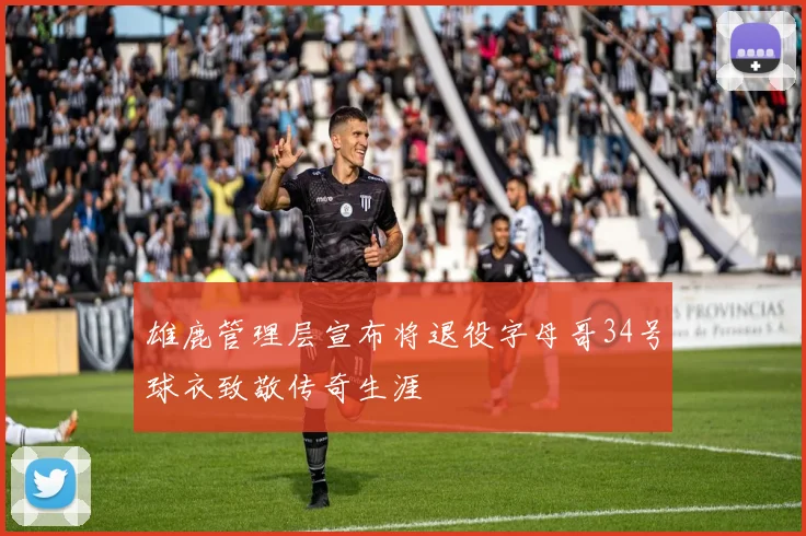 雄鹿管理层宣布将退役字母哥34号球衣致敬传奇生涯