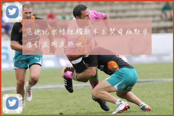 范德比尔特炫耀新车东契奇幽默求借引发网友热议